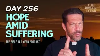 Day 256 Hope Amid Suffering &ndash; The Bible in a Year Podcast
