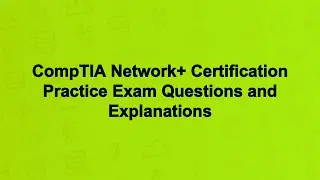 CompTIA Network+ Certification Practice Exam Questions and Explanations