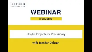 Oxford Webinar Highlights: Playful Projects for Pre-Primary with Jennifer Dobson