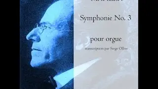 MAHLER : SYMPHONY No. 3 for organ transcribed by Serge Ollive (complete symphony with score)