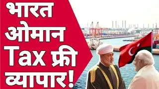 भारत ओमान के बीच होगा Tax फ्री व्यापार | india oman trade 