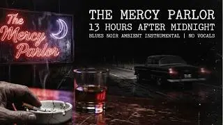 The Mercy Parlor 🌙 13 Hours After Midnight | Blues Noir Ambient Music Instrumental | No Vocals