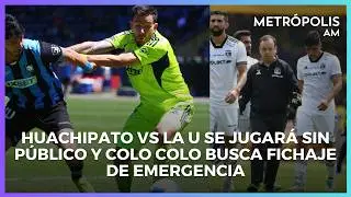 Huachipato vs la U se jugará sin público y Colo Colo busca fichaje de emergencia #MetropolisCentral