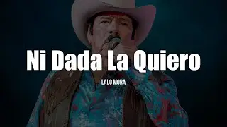 Lalo Mora - Ni Dada La Quiero (LETRA)