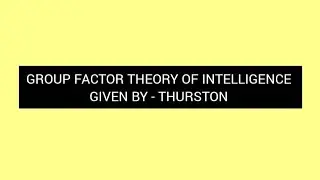 Group Factor Theory Of Intelligence. Given By: Thurston.