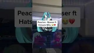 Peaches 🍑 - Bowser ft Hatsune Miku 🥲😝 #peaches  #hatsunemiku  #vocaloid  #supermariobrosmovie