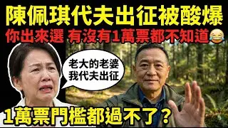您真當自己是個角色啊？陳佩琪「老大的老婆我」代夫出征被酸爆，你出來選有沒有1萬票都不知道 | 馬一峰