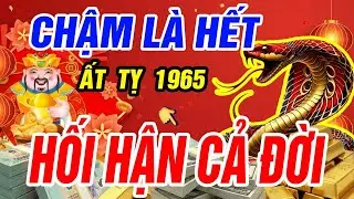 Tử Vi Tuổi Ất Tỵ 1965 Trước Tết Âm Lịch: Chậm Một Bước Hối Hận Cả Đời