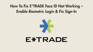 How To Fix E*TRADE Face ID Not Working &ndash; Enable Biometric Login & Fix Sign-In