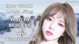How Would LOONA Sing - Yoyo by RESCENE | LINE DISTRIBUTION