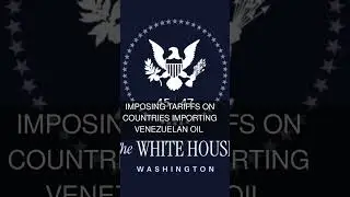 IMPOSING TARIFFS ON COUNTRIES IMPORTING VENEZUELAN OIL