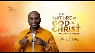 The Nature Of God In Christ | Part 1 | Pastor Flourish Peters | The LOGIC Church