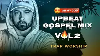 UPBEAT GOSPEL MIX VOL. 2 🔥 OH MY GOD! | Trap Worship, Christian Hip Hop Praise & Faith Music 2026