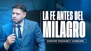 La Fe Antes Del Milagro / Pastor Frankely Vásquez