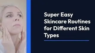 Super Easy Skincare Routines for All Skin Types | Simple Steps for Healthy, Glowing Skin