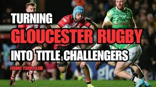 TURNING GLOUCESTER INTO TITLE CHALLENGERS | Fixing Your Club