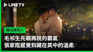 【獨佔接班人】EP09花絮：毛祁生先親再說的霸氣，張家陞感覺到藏在其中的溫柔｜LINE TV 共享追劇生活
