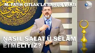 Nasıl Salat Ü Selam Etmeliyiz? - M. Fatih Çıtlak'la Sahur Vakti