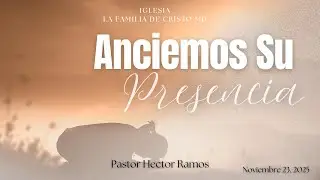 Anciemos Su Presencia- Pastor Hector Ramos