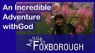 Around Foxborough #60 - An Incredible Adventure with God