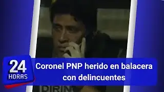 Coronel PNP Juan Carlos Montúfar resulta herido en enfrentamiento a balazos con delincuentes