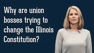 Why are union bosses trying to change the Illinois Constitution?