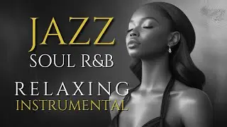 Mellow Jazz & Soul R&B &ndash; Calm Instrumental Mix for Late Night Lounge Vibes