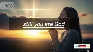 Still you're God