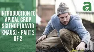 Introduction to Apical Crop Science (David Knaus) - Part 2 of 2