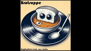 Brotsuppe by KayPopKoЯn & mcr_haiku (Lyrics & Sound) Feat. DJ Bisasam alias Suno.AI (Vocals & Sound)