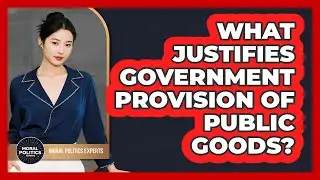 What Justifies Government Provision Of Public Goods?
