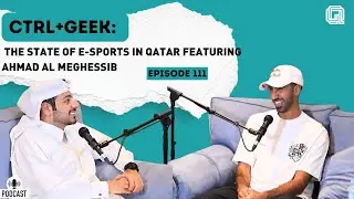 CTRL+Geek | The State of E-Sports in QATAR featuring Ahmad Al Meghessib #106