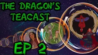 The Dragon's Teacast Ep 2: Multiverses Need To END