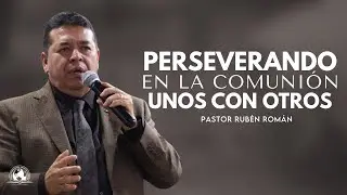 PERSEVERANDO EN LA COMUNI&Oacute;N UNOS CON OTROS | Pastor Rub&eacute;n Rom&aacute;n | IPUC San Javier Central