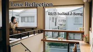 Love Reflection 【R&B ballad J-Song】