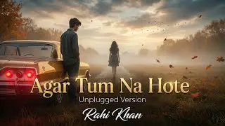 Agar Tum Na Hote | Rahi Khan | Cover Song (2025