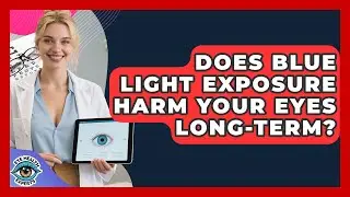 Does Blue Light Exposure Harm Your Eyes Long-term? - Eye Health Experts