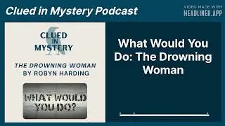 What Would You Do: The Drowning Woman | Clued in Mystery Podcast