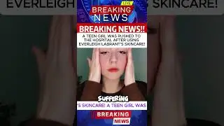 A TEEN GIRL WAS RUSHED TO THE HOSPITAL AFTER USING EVERLEIGH LABRANT'S SKINCARE!