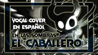 Hollow Knight - En Las Sombras [El Caballero] The Knight (Vocal Cover en Espa&ntilde;ol)
