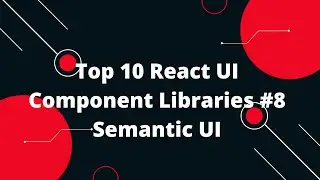 Top 10 React UI Component Libraries #8  Semantic UI
