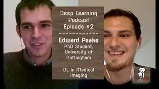 Deep Learning Podcast #2 | Edward Peake | Deep Learning in Medical Imaging