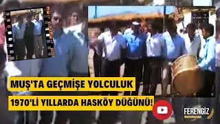Muş'ta geçmişe yolculuk: 1970'li yıllarda Hasköy düğünü!