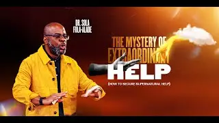 THE MYSTERY OF EXTRAORDINARY HELP | DR SOLA FOLA-ALADE