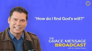 &ldquo;How do I find God&rsquo;s will?&rdquo; - The Grace Message with Dr. Andrew Farley