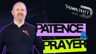 PROXIMITY | Part 5: Patience & Prayer| Pastor Andy Rattenbury