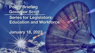 Scott Administration Policy Briefings - Series for Legislators: Education and Workforce 1/18/2023