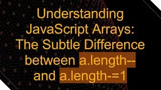 Understanding JavaScript Arrays: The Subtle Difference between a.length-- and a.length-=1