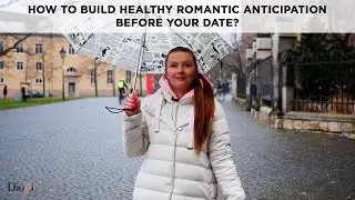 How to build healthy romantic anticipation before your date?