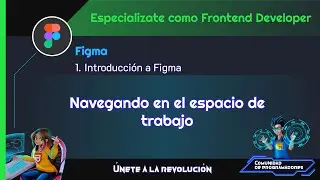 Introducción a Figma - EP3  -  Navegando en el espacio de trabajo